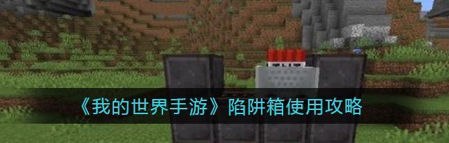 《我的世界》游戏中常见陷阱及如何应对（探索游戏世界）  第1张