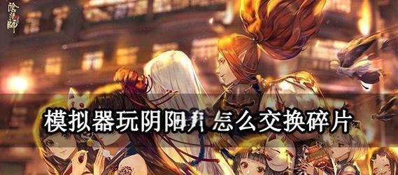 阴阳师中换碎片的设置方法是什么？操作步骤复杂吗？  第2张